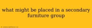 What Might Be Placed on a Secondary Furniture Area